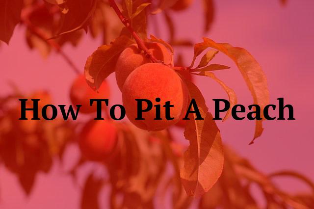 How To Pit A Peach