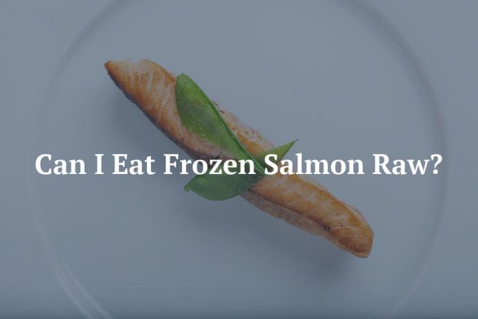 Can I Eat Frozen Salmon Raw?