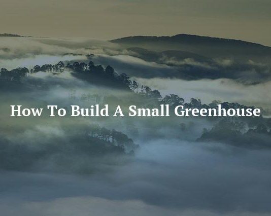 How To Build A Small Greenhouse