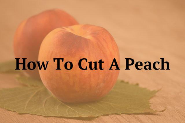 How To Cut A Peach