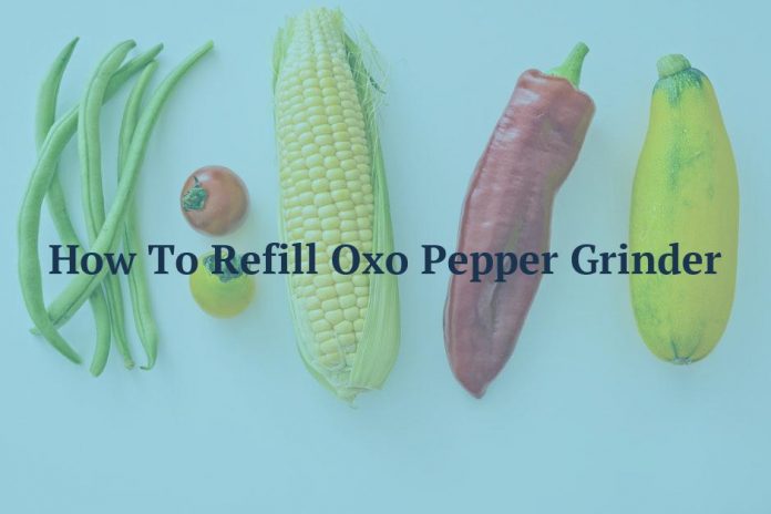 How To Refill Oxo Pepper Grinder